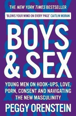 Boys & Sex: Young Men on Hook-ups, Love, Porn, Consent and Navigating the New Masculinity - Peggy Orenstein - cover