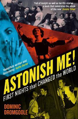 Astonish Me!: First Nights That Changed the World - Dominic Dromgoole - cover