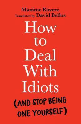 How to Deal With Idiots: (and stop being one yourself) - Maxime Rovere - cover