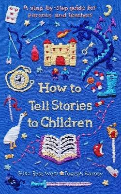 How to Tell Stories to Children: A step-by-step guide for parents and teachers - Silke Rose West,Joseph Sarosy - cover
