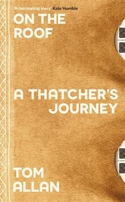 On The Roof: A Thatcher's Journey - Tom Allan - cover