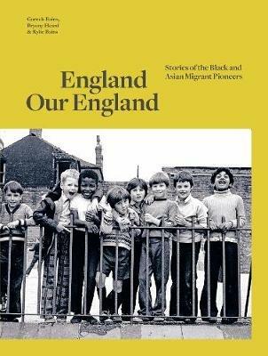 England Our England: Stories of the Black and Asian Migrant Pioneers - Gurnek Bains,Kylie Bains,Bryony Heard - cover