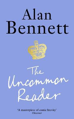 The Uncommon Reader: Alan Bennett's classic story about the Queen - Alan Bennett - cover