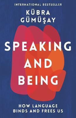 Speaking and Being: How Language Binds and Frees Us - Kubra Gumusay - cover