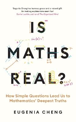 Is Maths Real?: How Simple Questions Lead Us to Mathematics’ Deepest Truths - Eugenia Cheng - cover