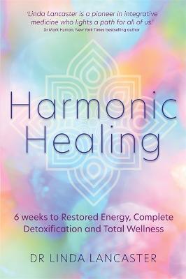 Harmonic Healing: 6 Weeks to Restored Energy, Complete Detoxification and Total Wellness - Linda Lancaster - cover
