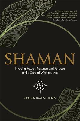 Shaman: Invoking Power, Presence and Purpose at the Core of Who You Are - Ya'Acov Darling Khan - cover