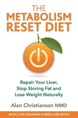 The Metabolism Reset Diet: Repair Your Liver, Stop Storing Fat and Lose Weight Naturally - Alan Christianson - cover