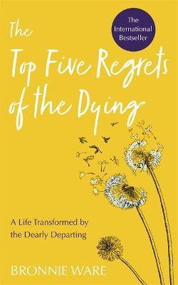 Top Five Regrets of the Dying: A Life Transformed by the Dearly Departing - Bronnie Ware - cover