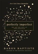 Perfectly Imperfect: The Art and Soul of Yoga Practice