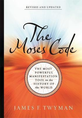 The Moses Code: The Most Powerful Manifestation Tool in the History of the World (Revised and Updated Edition) - James F. Twyman - cover