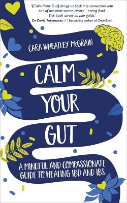 Calm Your Gut: A Mindful and Compassionate Guide to Healing IBD and IBS - Cara Wheatley-McGrain - cover