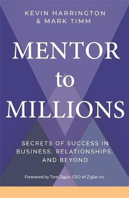 Mentor to Millions: Secrets of Success in Business, Relationships and Beyond - Kevin Harrington,Mark Timm - cover