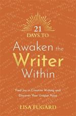 21 Days to Awaken the Writer Within: Find Joy in Creative Writing and Discover Your Unique Voice