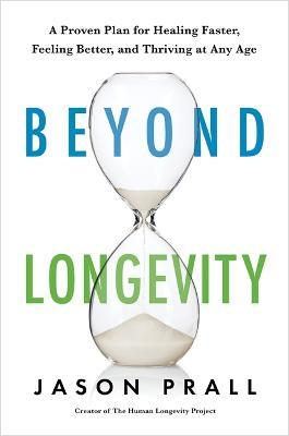 Beyond Longevity: A Proven Plan for Healing Faster, Feeling Better and Thriving at Any Age - Jason Prall - cover