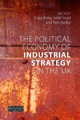 The Political Economy of Industrial Strategy in the UK: From Productivity Problems to Development Dilemmas - cover