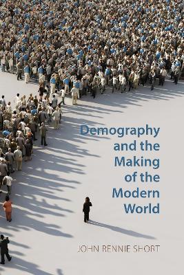 Demography and the Making of the Modern World: Public Policies and Demographic Forces - John Rennie Short - cover