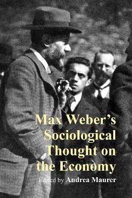 Max Weber’s Sociological Thought on the Economy - Andrea Maurer - cover