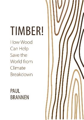 Timber!: How Wood Can Help Save the World from Climate Breakdown - Paul Brannen - cover