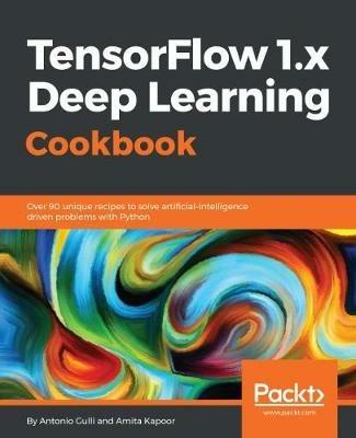 TensorFlow 1.x Deep Learning Cookbook - Antonio Gulli,Amita Kapoor - cover