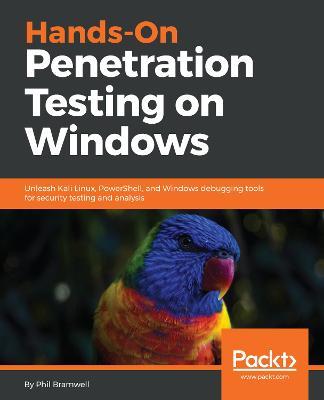 Hands-On Penetration Testing on Windows: Unleash Kali Linux, PowerShell, and Windows debugging tools for security testing and analysis - Phil Bramwell - cover