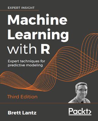 Machine Learning with R: Expert techniques for predictive modeling, 3rd Edition - Brett Lantz - cover