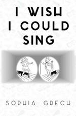 I Wish I Could Sing