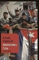 A Short History of Revolutionary Cuba - Antoni Kapcia - cover
