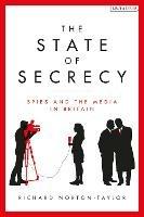 The State of Secrecy: Spies and the Media in Britain - Richard Norton-Taylor - cover