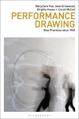 Performance Drawing: New Practices since 1945 - Maryclare Foa,Jane Grisewood,Birgitta Hosea - cover