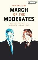 March of the Moderates: Bill Clinton, Tony Blair, and the Rebirth of Progressive Politics - Richard Carr - cover