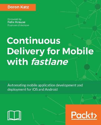 Continuous Delivery for Mobile with fastlane - Doron Katz - cover