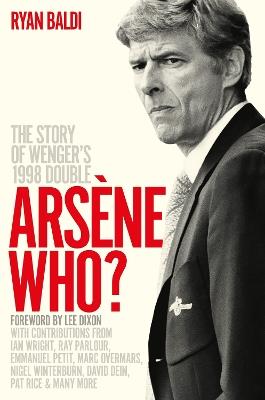 Arsène Who?: The Story of Wenger's 1998 Double - Ryan Baldi - cover