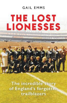 The Lost Lionesses: The incredible story of England’s forgotten trailblazers - Gail Emms - cover