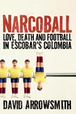 Narcoball: Love, Death and Football in Escobar's Colombia