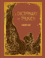 A Dictionary of Tolkien: DELUXE EDITION An A-Z Guide to the Creatures, Plants, Events and Places of Tolkien's World