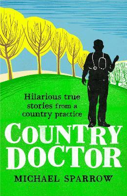 Country Doctor: Hilarious True Stories from a Rural Practice - Michael Sparrow - cover