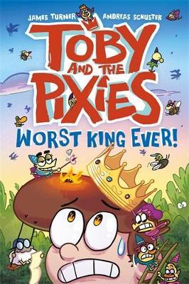 Toby and the Pixies: Worst King Ever! - James Turner,Andreas Schuster - cover