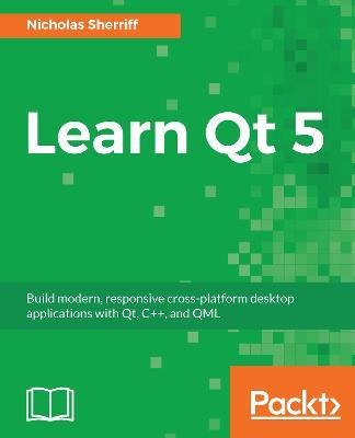 Learn Qt 5 - Nicholas Sherriff (Nick) - cover