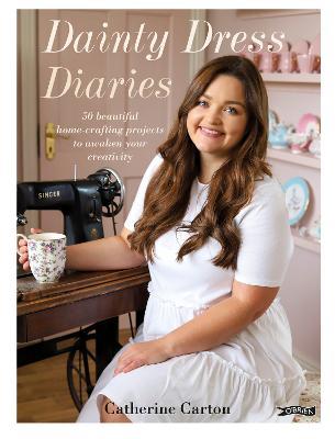 Dainty Dress Diaries: 50 Beautiful Home-Crafting Projects to Awaken Your Creativity - Catherine Carton - cover