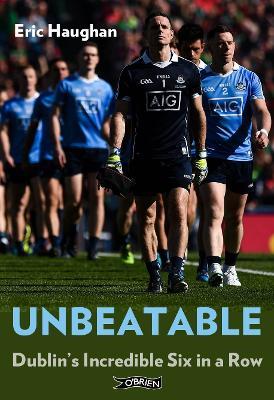 Unbeatable: Dublin's Incredible Six in a Row - Eric Haughan - cover