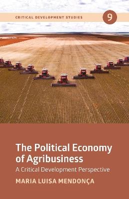 The Political Economy of Agribusiness: A Critical Development Perspective - Maria Luisa Mendonça - cover