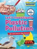 Let's Investigate Plastic Pollution: On Land and in the Oceans