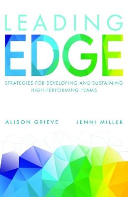 Leading Edge: Strategies for developing and sustaining high-performing teams - Alison Grieve,Jenni Miller - cover