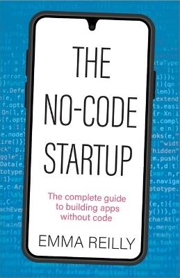 The No-Code Startup: The complete guide to building apps without code - Emma Reilly - cover