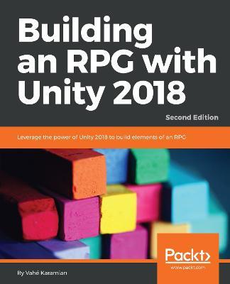 Building an RPG with Unity 2018: Leverage the power of Unity 2018 to build elements of an RPG., 2nd Edition - Vahe Karamian - cover