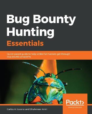 Bug Bounty Hunting Essentials: Quick-paced guide to help white-hat hackers  get through bug bounty programs - Carlos A. Lozano - Shahmeer Amir - Libro  in lingua inglese - Packt Publishing Limited - | IBS