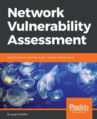 Network Vulnerability Assessment: Identify security loopholes in your network's infrastructure - Sagar Rahalkar - cover
