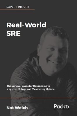 Real-World SRE: The Survival Guide for Responding to a System Outage and Maximizing Uptime - Nat Welch - cover