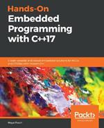 Hands-On Embedded Programming with C++17: Create versatile and robust embedded solutions for MCUs and RTOSes with modern C++